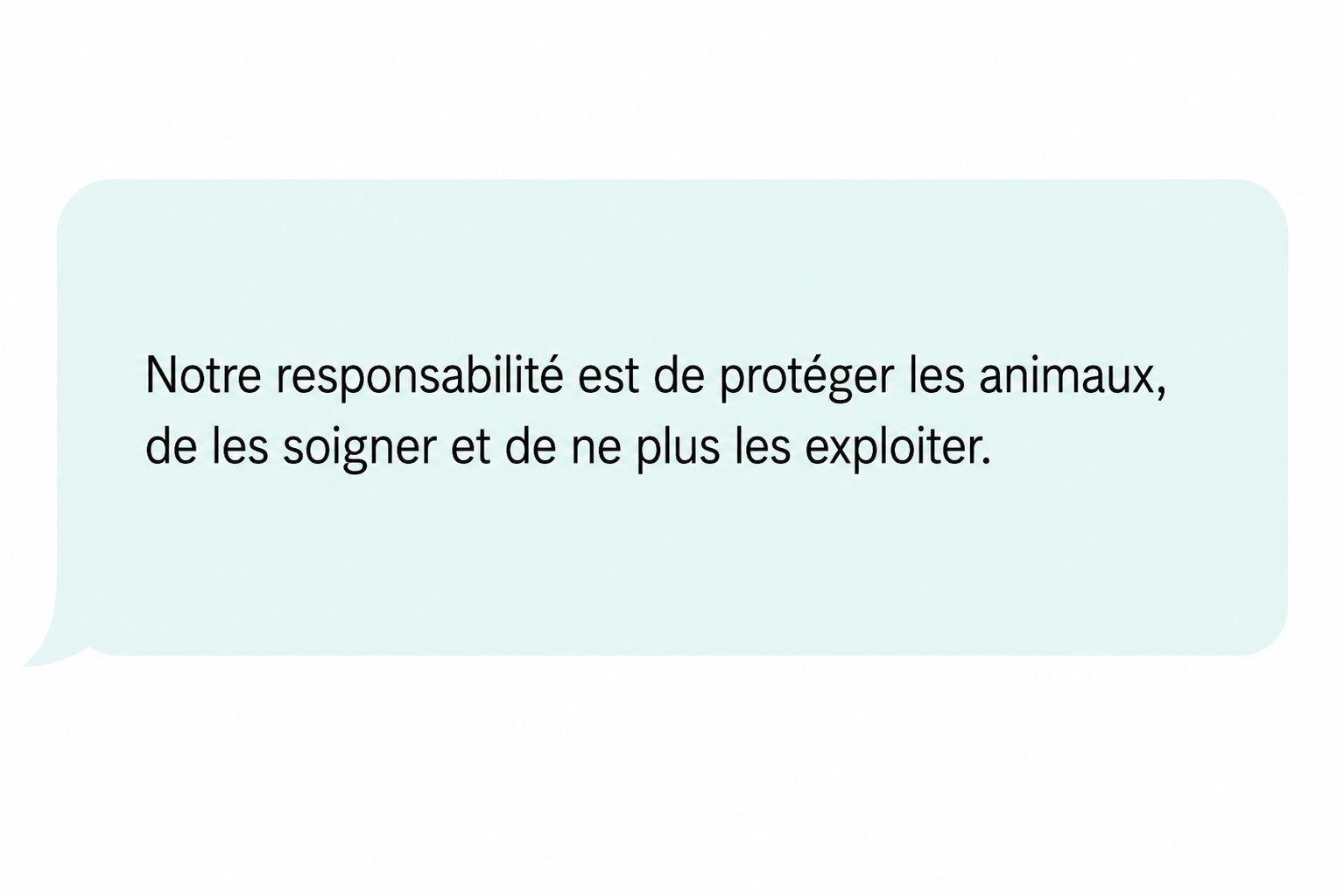 Commentaire : « Notre responsabilité est de protéger les animaux, de les soigner et de ne plus les exploiter. »