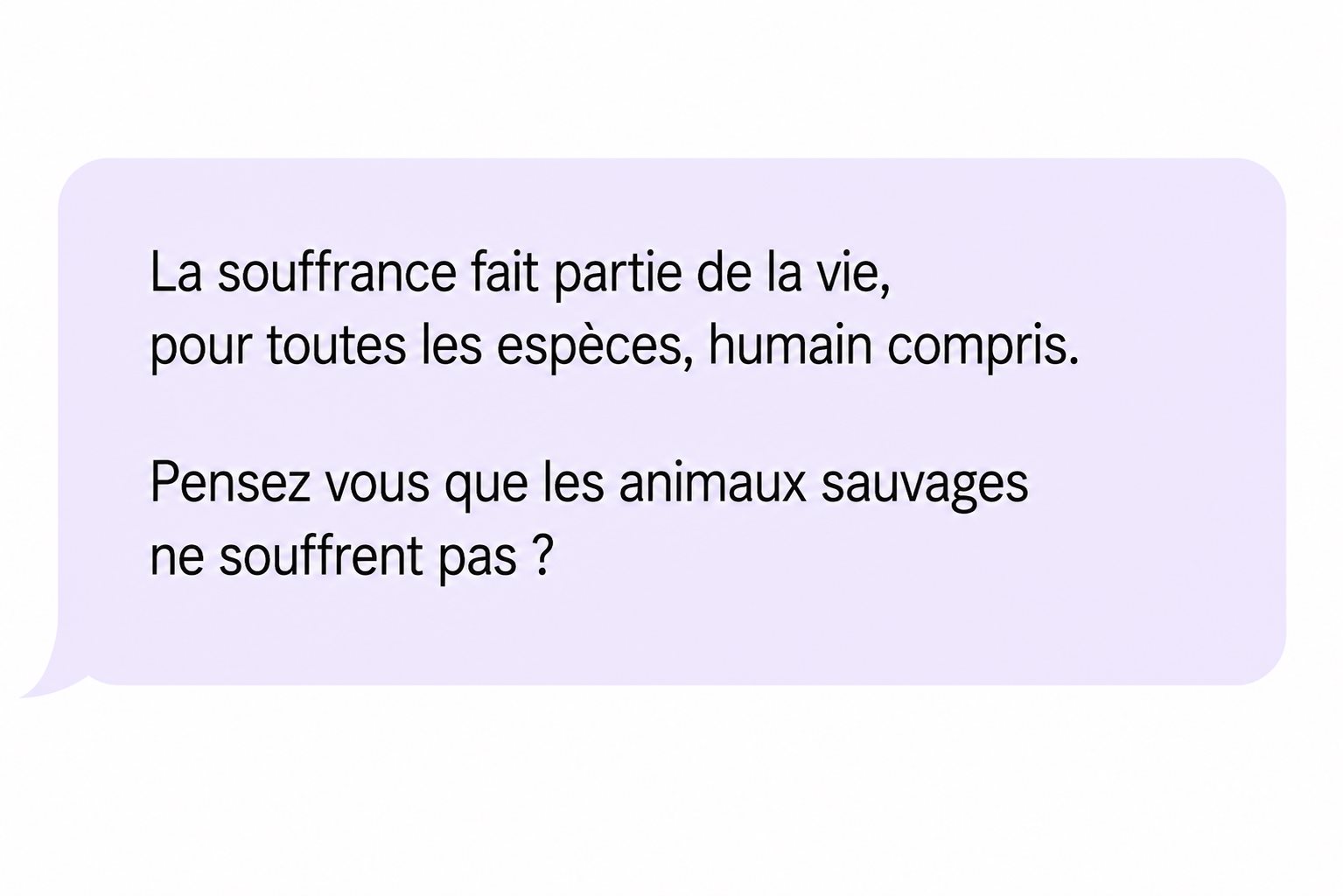 Commentaire : « La souffrance fait partie de la vie, pour toutes les espèces, humain compris. Pensez-vous que les animaux sauvages ne souffrent pas ? »