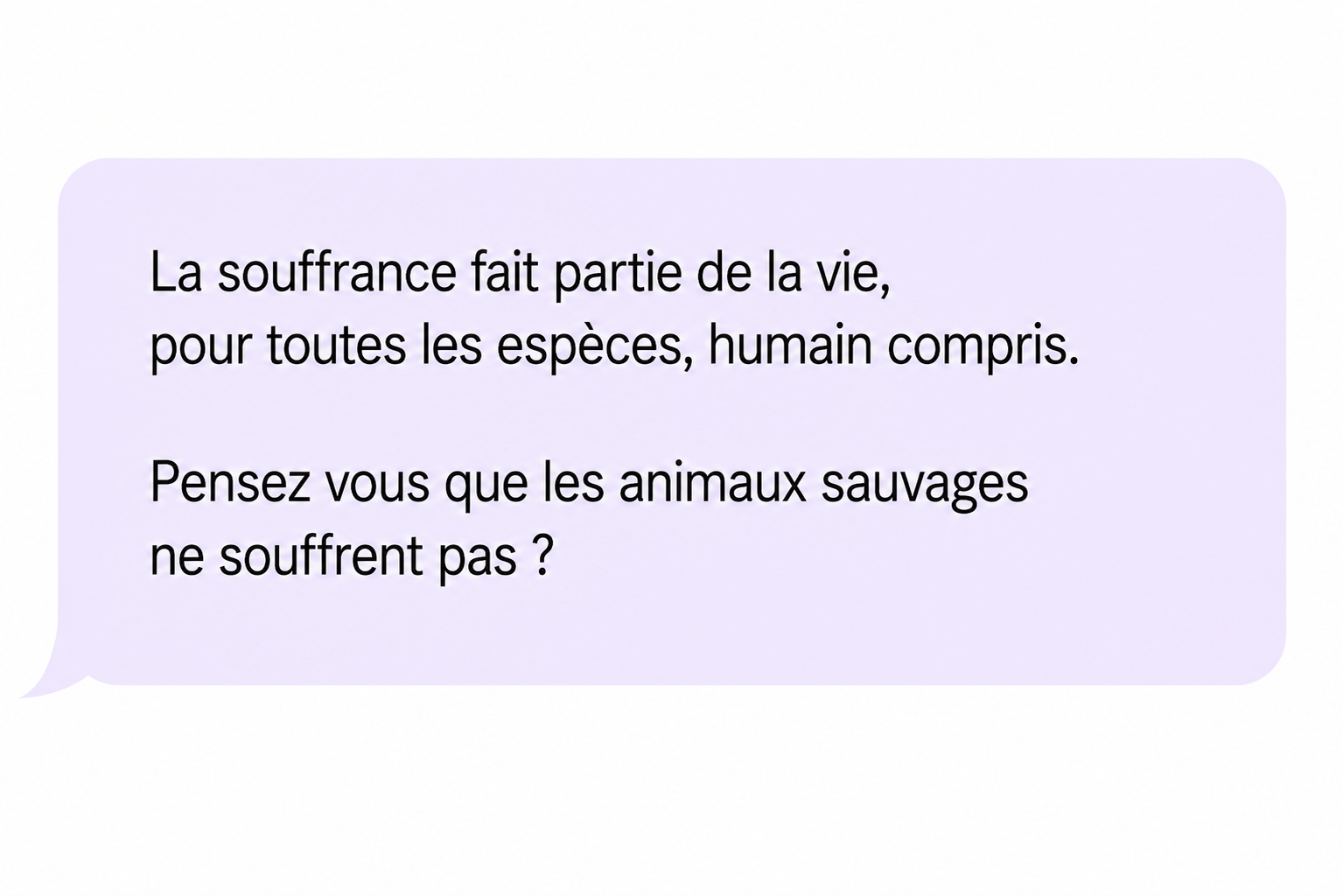 Commentaire : « La souffrance fait partie de la vie, pour toutes les espèces, humain compris. Pensez-vous que les animaux sauvages ne souffrent pas ? »