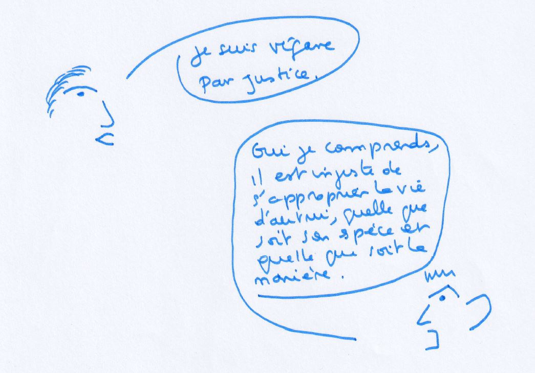 Dessin : une personne dit « Je suis végane par justice. » Une autre répond : « Oui, je comprends. Il est injuste de s'approprier la vie d'autrui, quelle que soit son espèce et quelle que soit la manière. »